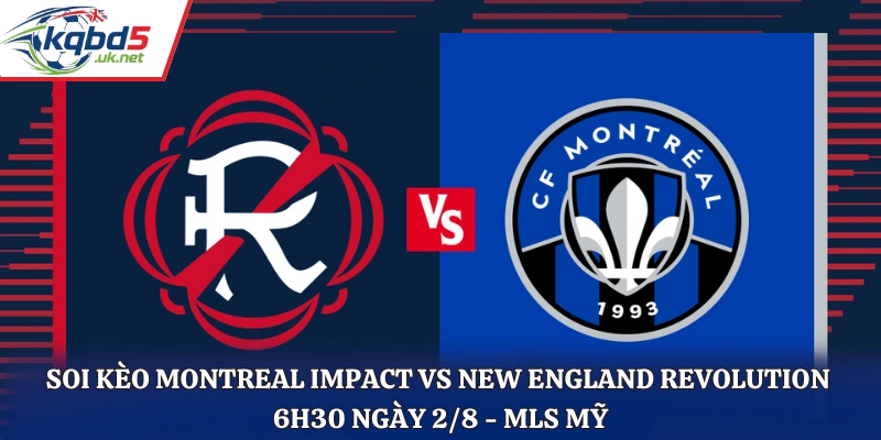 Soi Kèo Montreal Impact Vs New England Revolution: 6H30 Ngày 02/08/2026 - MLS Mỹ